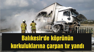Balıkesir'de köprünün korkuluklarına çarpan tır yandı