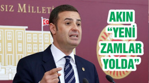 AKIN “YENİ ZAMLAR YOLDA”