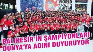BALIKESİR’İN ŞAMPİYONLARI DÜNYA’YA ADINI DUYURUYOR
