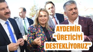 AYDEMİR “ÜRETİCİYİ DESTEKLİYORUZ”