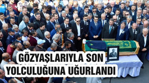 GÖZYAŞLARIYLA SON YOLCULUĞUNA UĞURLANDI