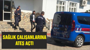 SAĞLIK ÇALIŞANLARINA ATEŞ AÇTI
