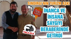 SINDIRGI’NIN TURİZM AŞKI İNANCA VE İNSANA SAYGIYI BERABERİNDE GETİRDİ