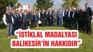 “İSTİKLAL MADALYASI BALIKESİR’İN HAKKIDIR”
