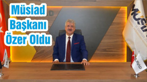 Müsiad Başkanı Özer Oldu