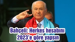 Bahçeli: Herkes hesabını 2023’e göre yapsın