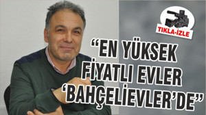 “EN YÜKSEK FİYATLI EVLER ‘BAHÇELİEVLER’DE”
