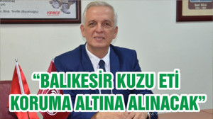 “BALIKESİR KUZU ETİ KORUMA ALTINA ALINACAK”