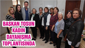 BAŞKAN TOSUN KADIN DAYANIŞMA TOPLANTISINDA