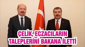 ÇELİK, ECZACILARIN TALEPLERİNİ BAKANA İLETTİ