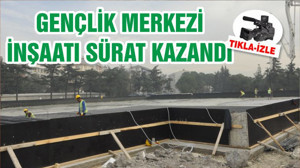 GENÇLİK MERKEZİ İNŞAATI SÜRAT KAZANDI