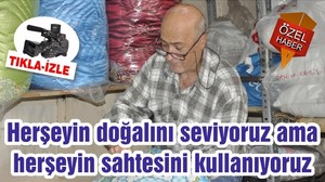 Herşeyin doğalını seviyoruz ama herşeyin sahtesini kullanıyoruz