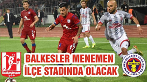 BALKESLER MENEMEN İLÇE STADINDA OLACAK