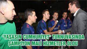 "YAŞASIN CUMHURİYET" TURNUVASINDA ŞAMPİYON MALİ HİZMETLER OLDU