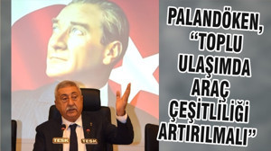 PALANDÖKEN, “TOPLU ULAŞIMDA ARAÇ ÇEŞİTLİLİĞİ ARTIRILMALI”