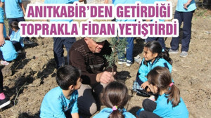 ANITKABİR’DEN GETİRDİĞİ TOPRAKLA FİDAN YETİŞTİRDİ