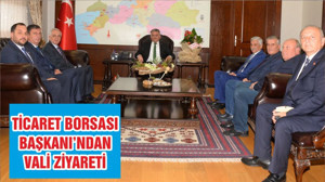 TİCARET BORSASI BAŞKANI’NDAN VALİ ZİYARETİ
