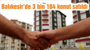 Balıkesir’de 3 bin 104 konut satıldı