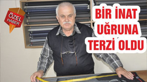 BİR İNAT UĞRUNA TERZİ OLDU