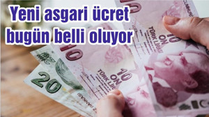 Yeni asgari ücret bugün belli oluyor