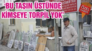 'BU TAŞIN ÜSTÜNDE KİMSEYE TORPİL YOK'