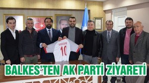 BALKES’TEN AK PARTİ ZİYARETİ