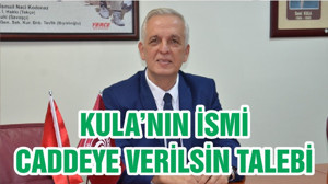 KULA’NIN İSMİ CADDEYE VERİLSİN TALEBİ