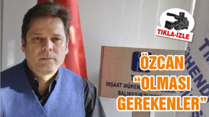 ÖZCAN “OLMASI GEREKENLER”