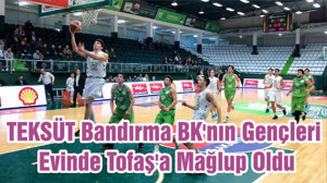 TEKSÜT Bandırma BK'nın Gençleri, Evinde Tofaş'a Mağlup Oldu