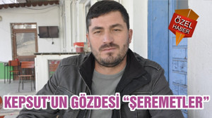 KEPSUT’UN GÖZDESİ “ŞEREMETLER”