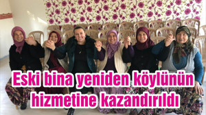 Eski bina yeniden köylünün hizmetine kazandırıldı