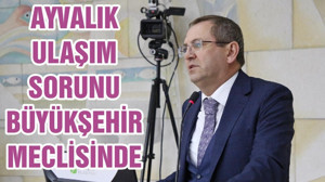 AYVALIK ULAŞIM SORUNU BÜYÜKŞEHİR MECLİSİNDE