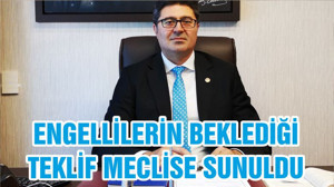 ENGELLİLERİN BEKLEDİĞİ TEKLİF MECLİSE SUNULDU