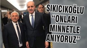 SIKICIKOĞLU “ONLARI MİNNETLE ANIYORUZ”