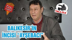 BALIKESİR’İN İNCİSİ “AYŞEBACI”