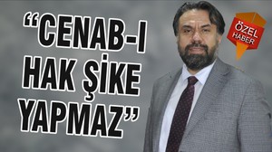 “CENAB-I HAK ŞİKE YAPMAZ”