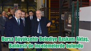 Bursa Büyükşehir Belediye Başkanı Aktaş, Balıkesir'de incelemelerde bulundu