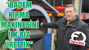 “BADEM KIRMA MAKİNESİNİ İLK BİZ ÜRETTİK”