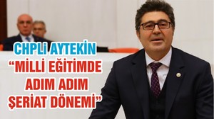 CHPLi AYTEKİN “MİLLİ EĞİTİMDE ADIM ADIM ŞERİAT DÖNEMİ”