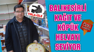 BALIKESİRLİ KAĞIT VE KÖPÜK HELVAYI SEVİYOR