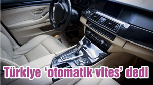 Türkiye ‘otomatik vites’ dedi