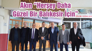 Akın “Herşey Daha Güzel Bir Balıkesir İçin”