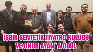 İŞBİR SENTETİK TİYATRO KULÜBÜ VE ONUR AYAN`A ÖDÜL