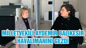 MİLLETVEKİLİ AYDEMİR BALIKESİR HAVALİMANINI GEZDİ