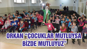 ORKAN “ÇOCUKLAR MUTLUYSA BİZDE MUTLUYUZ”
