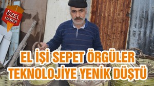 EL İŞİ SEPET ÖRGÜLER TEKNOLOJİYE YENİK DÜŞTÜ