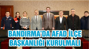 BANDIRMA’DA AFAD İLÇE BAŞKANLIĞI KURULMALI