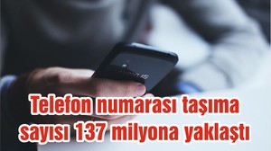 Telefon numarası taşıma sayısı 137 milyona yaklaştı