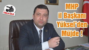 MHP il Başkanı Yüksel’den Müjde !