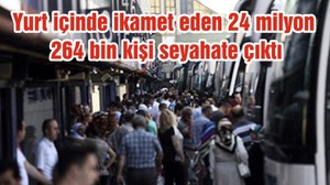 Yurt içinde ikamet eden 24 milyon 264 bin kişi seyahate çıktı